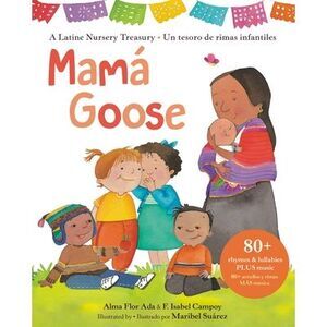 Mamá Goose: A Latine Nursery Treasury / Un Tesoro de Rimas Infantiles (Bilingual